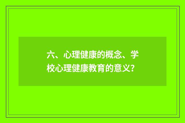 六、心理健康的概念、学校心理健康教育的意义？