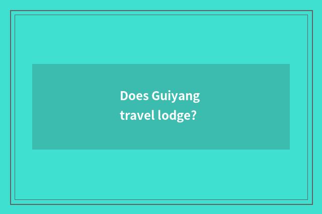 Does Guiyang travel lodge?