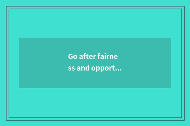 Go after fairness and opportunity equality
