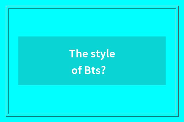 The style of Bts?