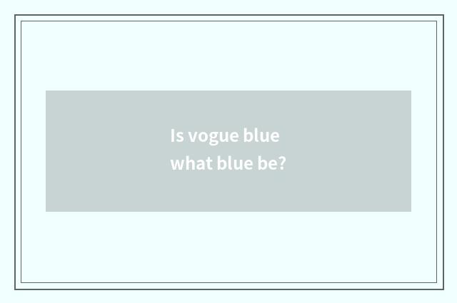 Is vogue blue what blue be?