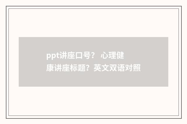 ppt讲座口号? 心理健康讲座标题?英文双语对照