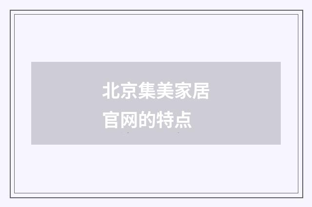 北京集美家居官网的特点