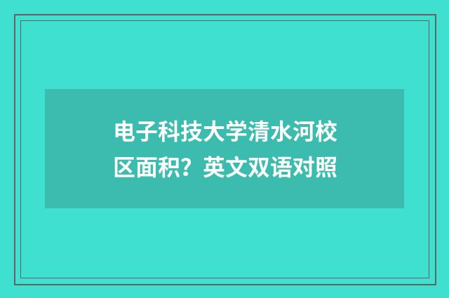 电子科技大学清水河校区面积?英文双语对照
