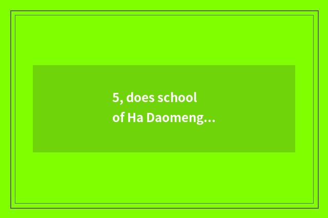 5, does school of Ha Daomeng pet follow school of pet of group much division whi