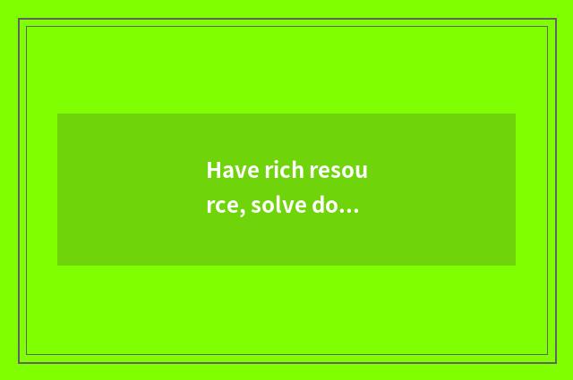 Have rich resource, solve doubt for you