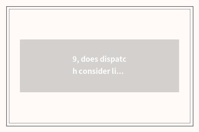 9, does dispatch consider limited company of science and technology how?