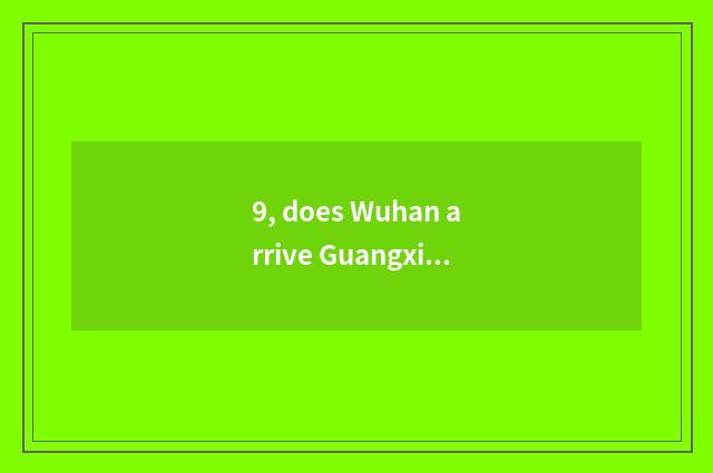 9, does Wuhan arrive Guangxi east promote?