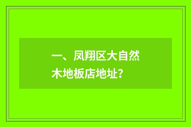 一、凤翔区大自然木地板店地址?