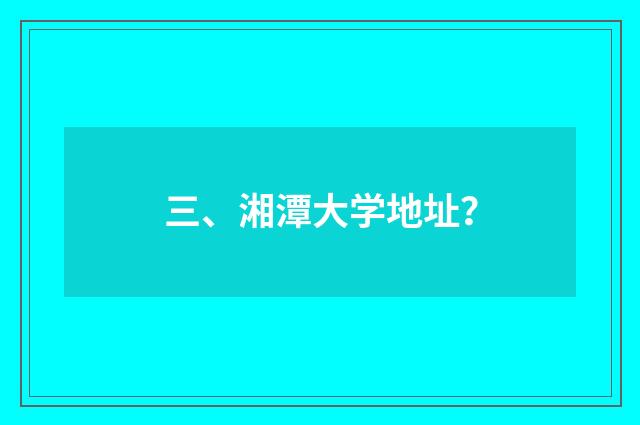 三、湘潭大学地址?