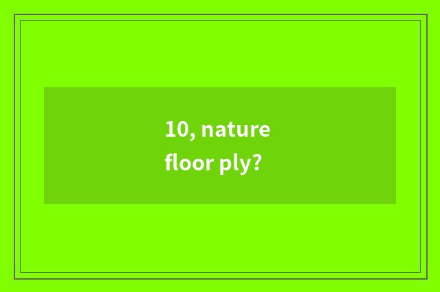 10, nature floor ply?