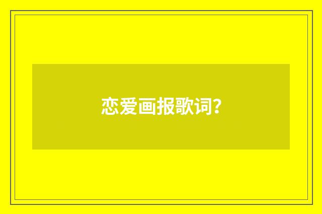 恋爱画报歌词?