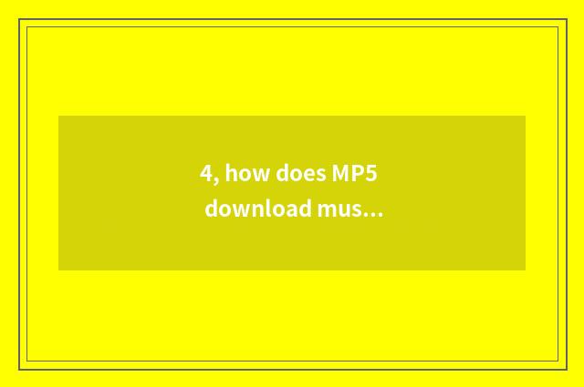 4, how does MP5 download music?