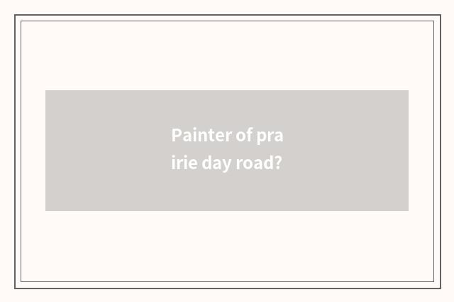 Painter of prairie day road?