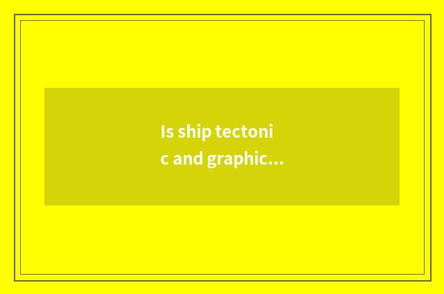 Is ship tectonic and graphic with the principle?