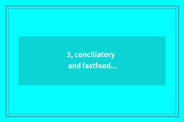 3, conciliatory and fastfood?