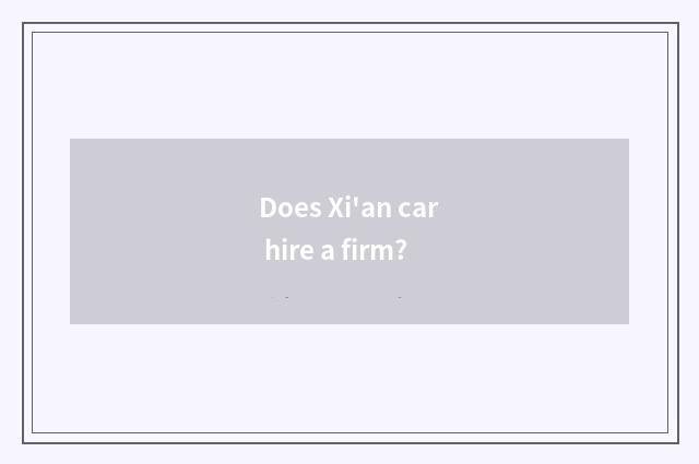 Does Xi'an car hire a firm?