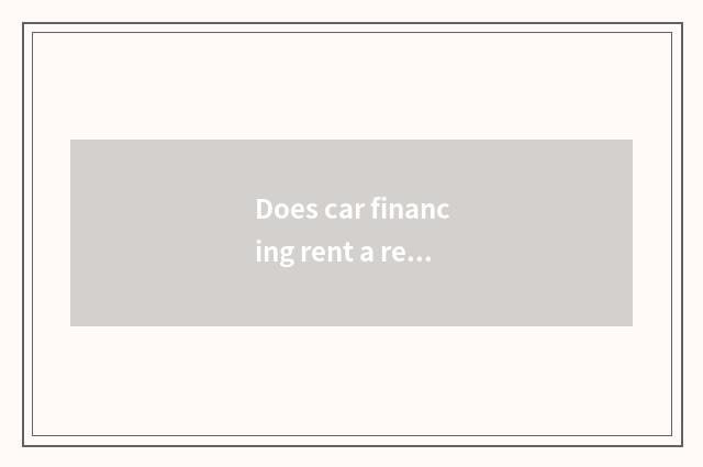 Does car financing rent a regulation?