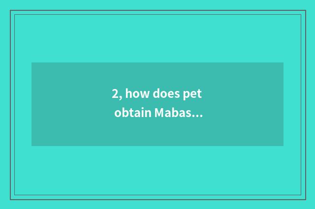2, how does pet obtain Mabasi?