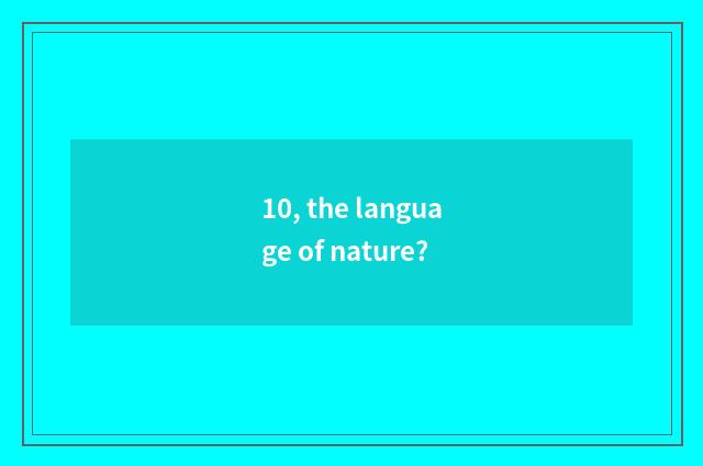 10, the language of nature?