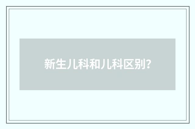 新生儿科和儿科区别？