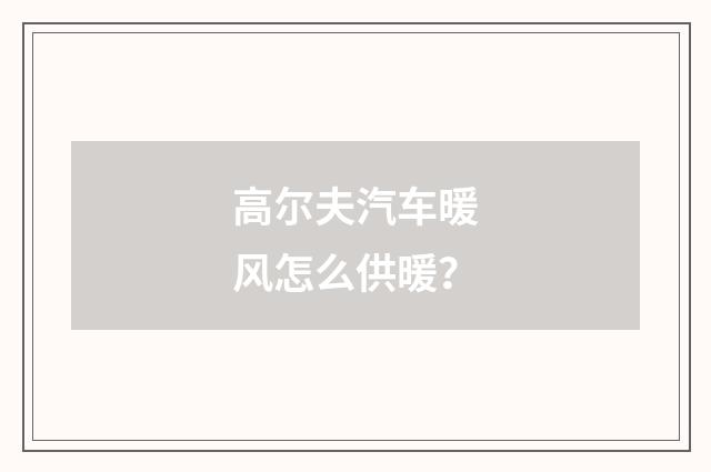 高尔夫汽车暖风怎么供暖?