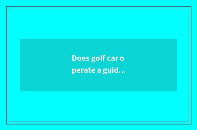 Does golf car operate a guideline?