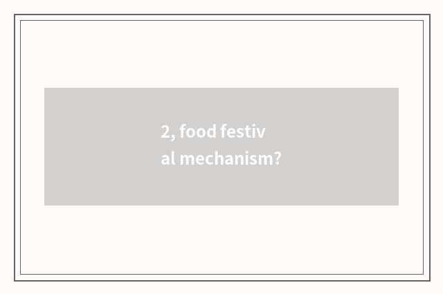 2, food festival mechanism?