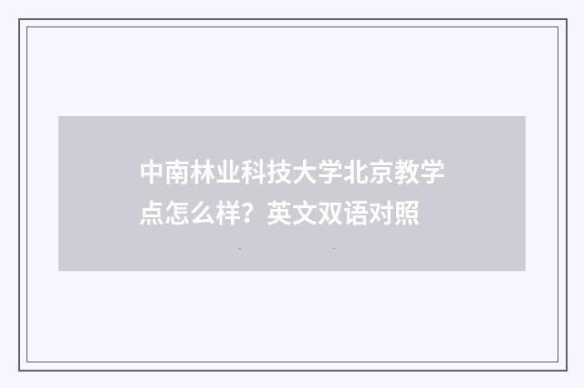 中南林业科技大学北京教学点怎么样?英文双语对照