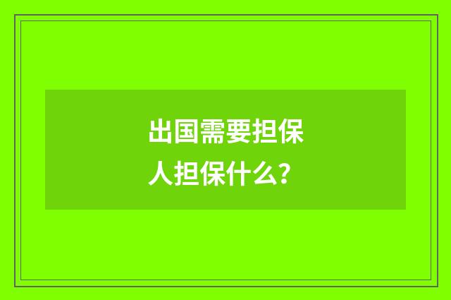 出国需要担保人担保什么?