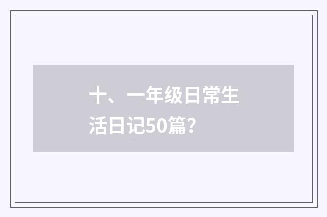 十、一年级日常生活日记50篇?