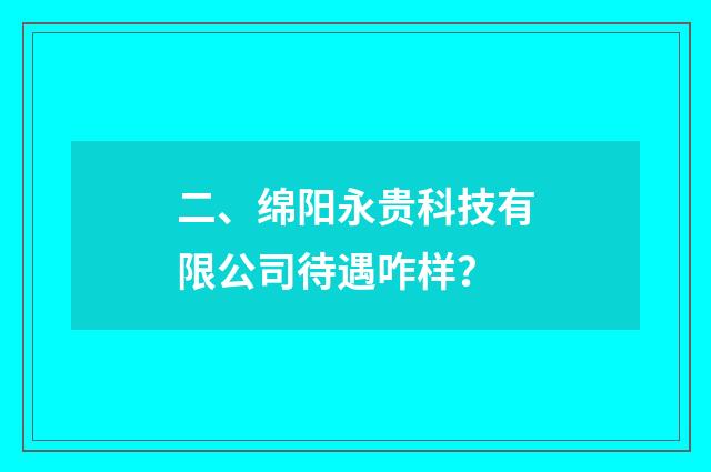 二、绵阳永贵科技有限公司待遇咋样?