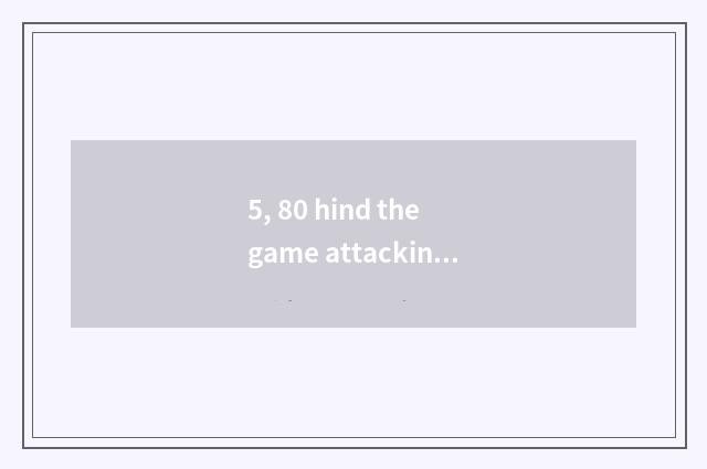 5, 80 hind the game attacking a town that plays in one's childhood?