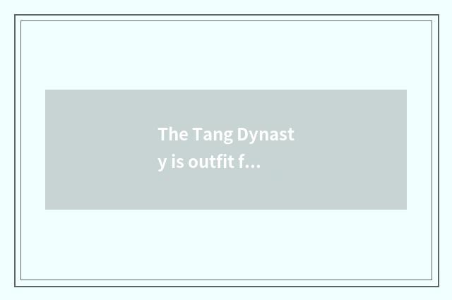 The Tang Dynasty is outfit formal?
