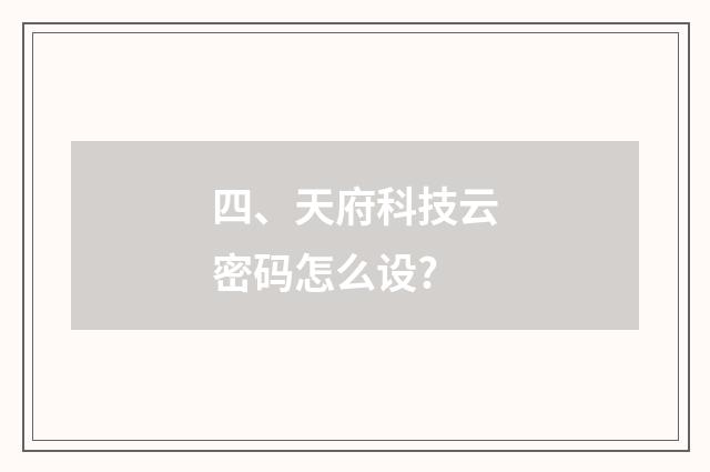 四、天府科技云密码怎么设?