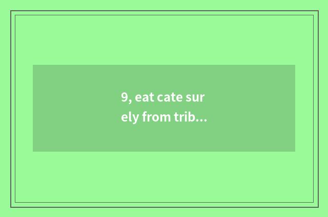9, eat cate surely from tribute?