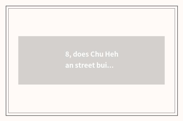 8, does Chu Hehan street build time?