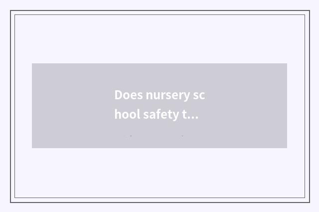 Does nursery school safety teach a mechanism?