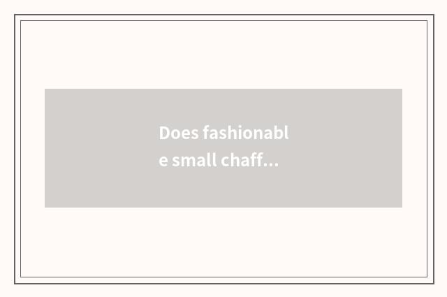 Does fashionable small chaffy dish name?