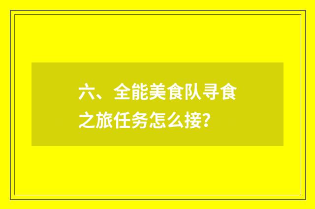 六、全能美食队寻食之旅任务怎么接?
