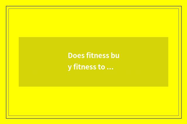 Does fitness buy fitness to take article case?