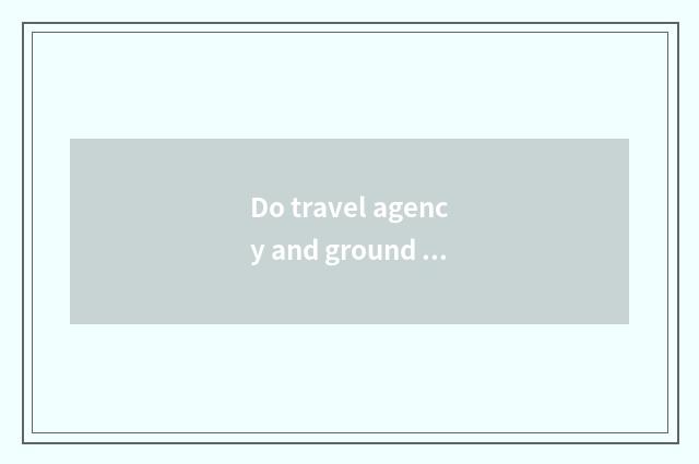 Do travel agency and ground receive a company which good?
