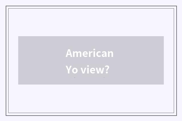 American Yo view?