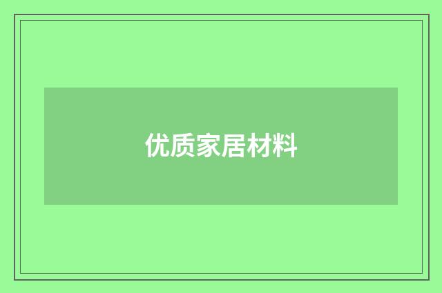 优质家居材料