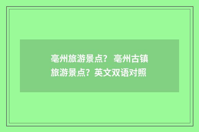 亳州旅游景点? 亳州古镇旅游景点?英文双语对照