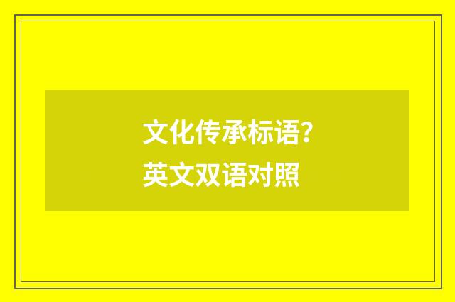 文化传承标语？英文双语对照