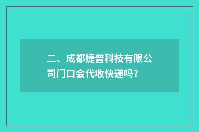 二、成都捷普科技有限公司门口会代收快递吗?