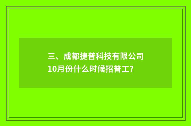 三、成都捷普科技有限公司10月份什么时候招普工?