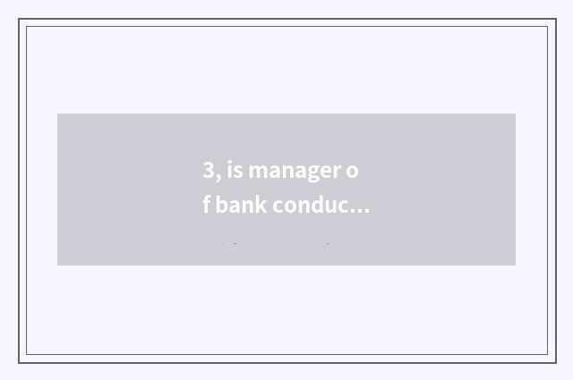 3, is manager of bank conduct financial transactions the person of the bank?