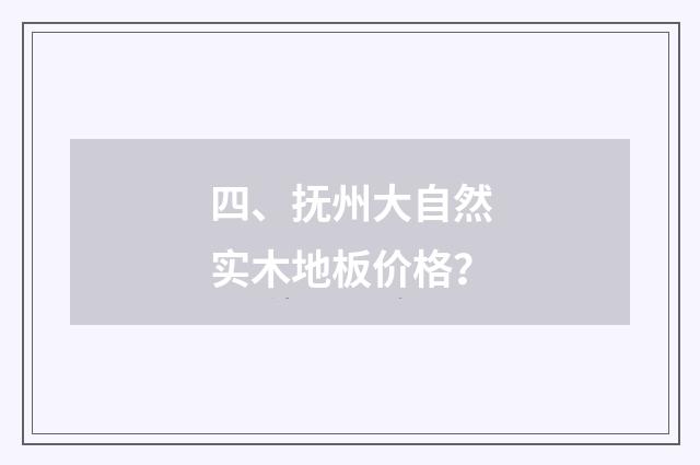四、抚州大自然实木地板价格?